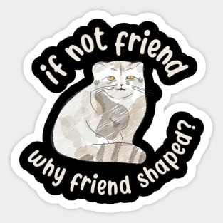 If not friend, why friend shaped? Pallas Cat Fren Sticker